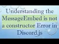Understanding the MessageEmbed is not a constructor Error in Discord js