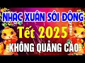 Download Lagu NHẠC XUÂN 2025 SÔI ĐỘNG KHÔNG QUẢNG CÁO - LK Nhạc Xuân Remix 2025, Xuân Quê Tôi, Tết Bình An