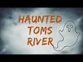 Haunted Toms River