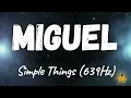 Miguel - Simple Things (639Hz)