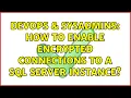 DevOps SysAdmins How to enable encrypted connections to a SQL Server instance 2 Solutions
