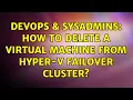 DevOps SysAdmins How to delete a Virtual Machine from Hyper-V Failover Cluster