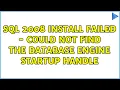 SQL 2008 install failed - Could not find the Database Engine startup handle
