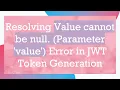 Resolving Value cannot be null Parameter value Error in JWT Token Generation