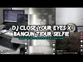 DJ CLOSE YOUR EYES X BANGUN TIDUR SELFIE BY RAHA SOFAN STYLE KONDANG GAMELAN VIRAL TIKTOK MENGKANEE!