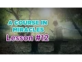 A Course In Miracles - Lesson 12