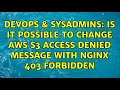 DevOps SysAdmins Is it possible to change aws s3 access denied message with nginx 403 forbidden