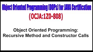 OCJA 1Z0 - 808 Object Oriented Programming Recursive Method and Constructor Calls