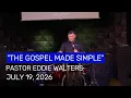 Sunday Service 7-19-26 The Gospel Made Simple - Pastor Eddie Walters