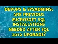 DevOps SysAdmins Are Previous Microsoft SQL Installations Needed After SQL 2012 Upgrade