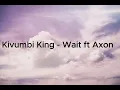 Kivumbi King - Wait ft Axon