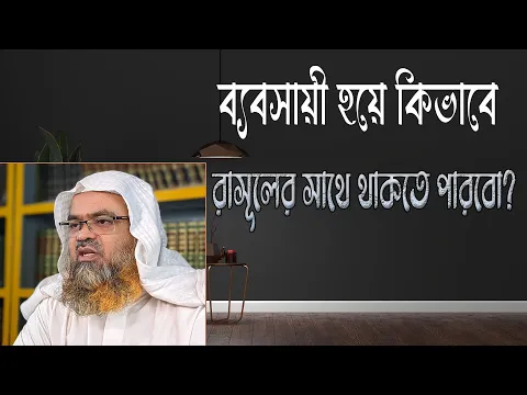 প্রশ্ন : ব্যবসায়ী হয়ে কিভাবে রাসূলের সাথে থাকতে পারবো?