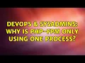 DevOps SysAdmins Why Is PHP-FPM Only Using One Process