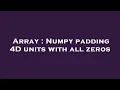 Array Numpy padding 4D units with all zeros