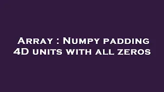 Array Numpy padding 4D units with all zeros