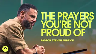 The Prayers You’re Not Proud Of | Pastor Steven Furtick | Elevation Church