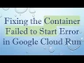 Fixing the Container Failed to Start Error in Google Cloud Run