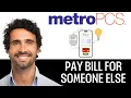 How To Pay A Metro Pcs Bill For Someone Else 2025