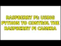 Raspberry Pi Using Python to control the Raspberry Pi Camera 2 Solutions