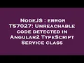 NodeJS error TS7027 Unreachable code detected in Angular2 TypeScript Service class