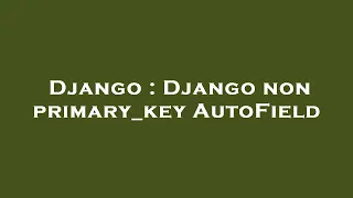 Django Django non primary - key AutoField