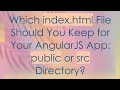 Which index html File Should You Keep for Your AngularJS App public or src Directory