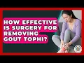 How Effective Is Surgery For Removing Gout Tophi - Gout Relief Guide