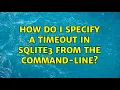 How do I specify a timeout in sqlite3 from the command-line 4 Solutions