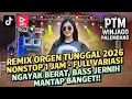 Lagu REMIX ORGEN TUNGGAL 2026 NONSTOP 1 JAM - FULL VARIASI NGAYAK BERAT (Bass jernih mantap banget!!)