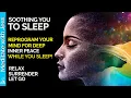 SOOTHING YOU TO SLEEP Deep Relaxation Surrender Into Peace And Calm Powerful Reprogramming