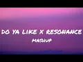 Download Lagu Do ya like x Resonance ▪︎Mashup (Lyrics)