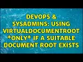 DevOps SysAdmins Using VirtualDocumentRoot only if a suitable document root exists