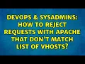 DevOps SysAdmins How to reject requests with apache that don t match list of vhosts