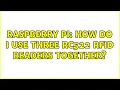 Raspberry Pi How do I use three RC522 RFID readers together 2 Solutions