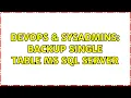 DevOps SysAdmins Backup single table MS SQL SERVER 4 Solutions