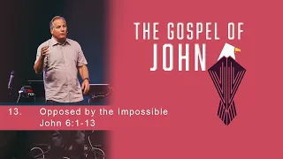 Opposed by the Impossible John 6 1-13