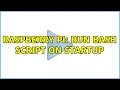 Raspberry Pi Run bash script on startup 5 Solutions