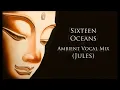 Sixteen Oceans - Four Tet – Ambient Vocal Mix – by Jules