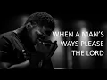 WHEN A MAN S WAYS PLEASE THE LORD