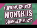 How much per month is Orangetheory