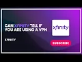 Can xfinity tell if you are using a vpn