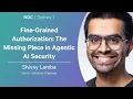 Fine-Grained Authorization The Missing Piece in Agentic AI Security - Shivay Lamba