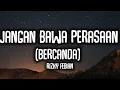 Download Lagu JANGAN BAWA PERASAAN (BERCANDA) - RIZKY FEBIAN (LIRIK LAGU)