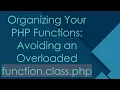 Organizing Your PHP Functions Avoiding an Overloaded function class php