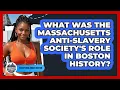 What Was The Massachusetts Anti-Slavery Society s Role In Boston History - Everything About Boston