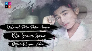 Download BETRAND PETO PUTRA ONSU | KITA SEMUA SAMA (Official Lyric Video) MP3