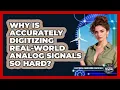 Why Is Accurately Digitizing Real-world Analog Signals So Hard - Electrical Engineering Essentials