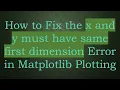 How to Fix the x and y must have same first dimension Error in Matplotlib Plotting