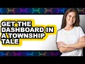 How to Get the Dashboard in a Township Tale - Step by Step