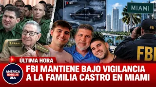 FBI MANTIENE BAJO VIGILANCIA A LA FAMILIA CASTRO EN MIAMI